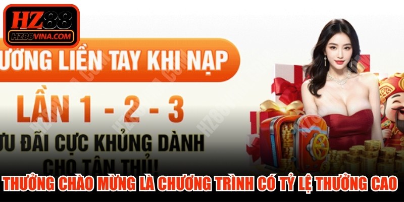 Thưởng chào mừng là chương trình khuyến mãi có tỷ lệ thưởng cao nhất